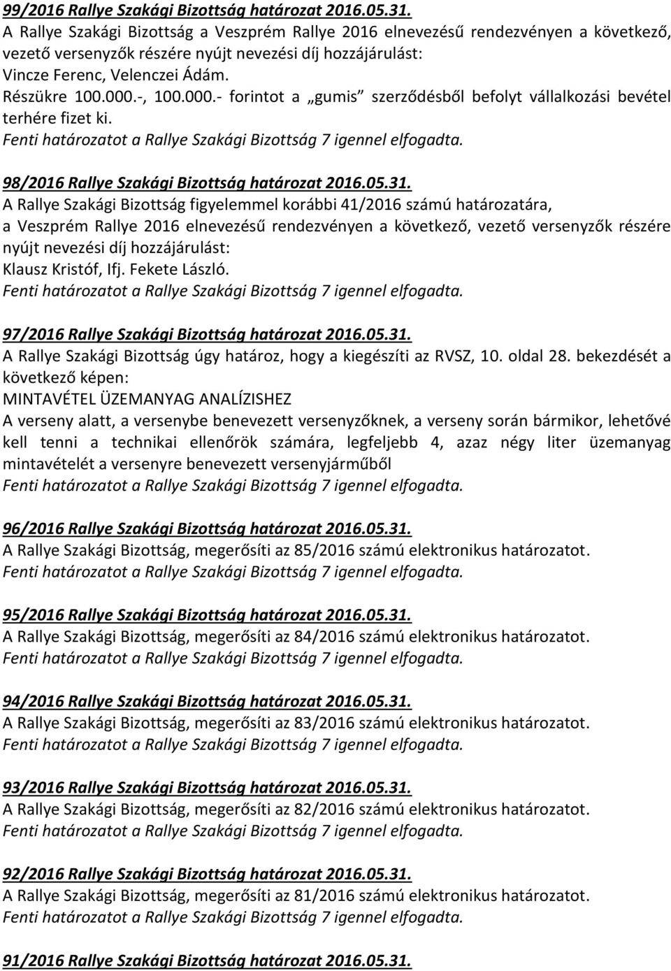-, 100.000.- forintot a gumis szerződésből befolyt vállalkozási bevétel terhére fizet ki. 98/2016 Rallye Szakági Bizottság határozat 2016.05.31.