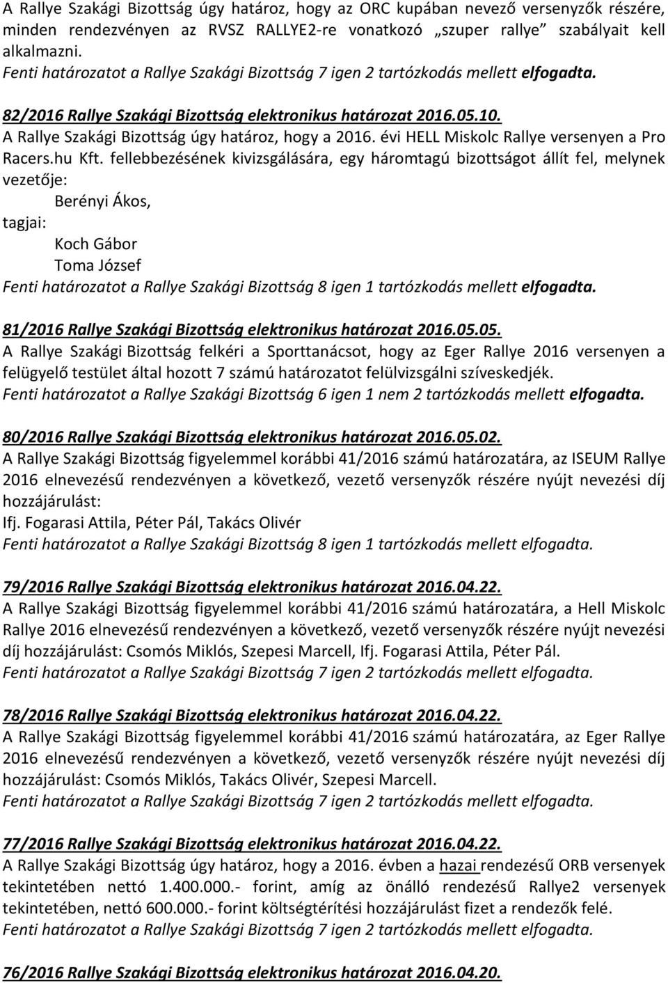 A Rallye Szakági Bizottság úgy határoz, hogy a 2016. évi HELL Miskolc Rallye versenyen a Pro Racers.hu Kft.