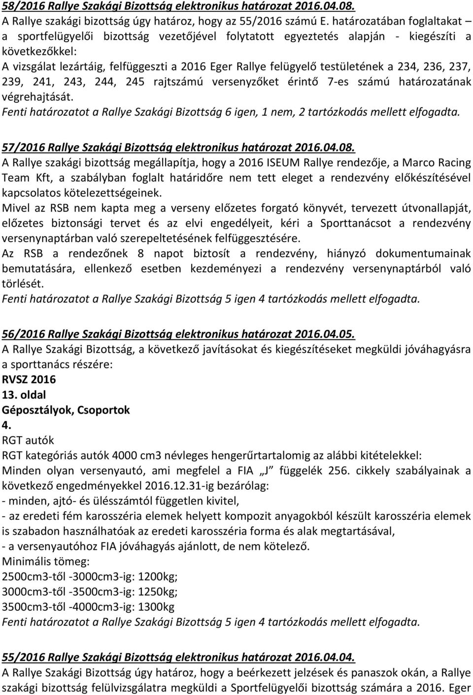 testületének a 234, 236, 237, 239, 241, 243, 244, 245 rajtszámú versenyzőket érintő 7-es számú határozatának végrehajtását.