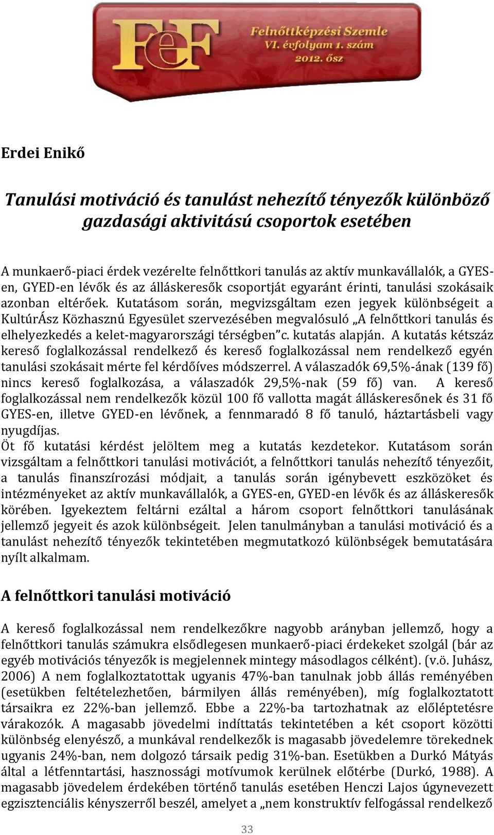 Kutatásom során, megvizsgáltam ezen jegyek különbségeit a KultúrÁsz Közhasznú Egyesület szervezésében megvalósuló A felnőttkori tanulás és elhelyezkedés a kelet-magyarországi térségben c.