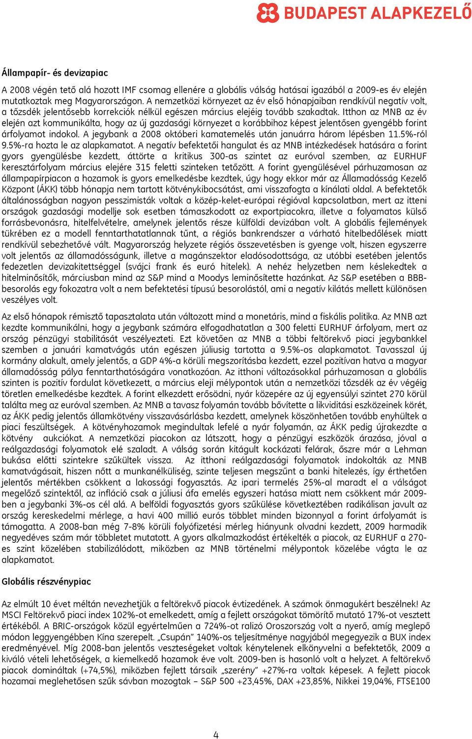 Itthon az MNB az év elején azt kommunikálta, hogy az új gazdasági környezet a korábbihoz képest jelentősen gyengébb forint árfolyamot indokol.