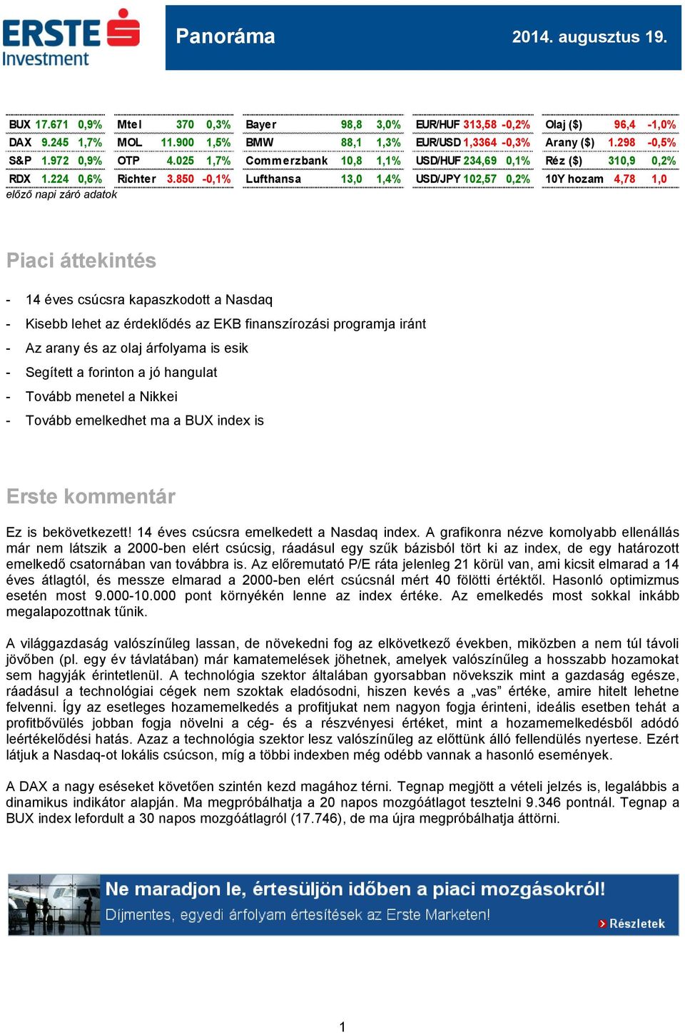 850-0,1% Lufthansa 13,0 1,4% USD/JPY 102,57 0,2% 10Y hozam 4,78 1,0 előző napi záró adatok Piaci áttekintés - 14 éves csúcsra kapaszkodott a Nasdaq - Kisebb lehet az érdeklődés az EKB finanszírozási