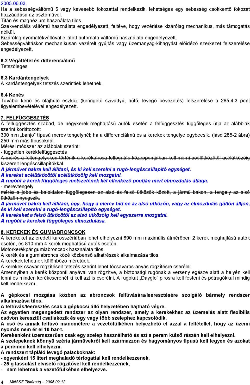Sebességváltáskor mechanikusan vezérelt gyújtás vagy üzemanyag-kihagyást előidéző szerkezet felszerelése engedélyezett. 6.2 Végáttétel és differenciálmű Tetszőleges 6.