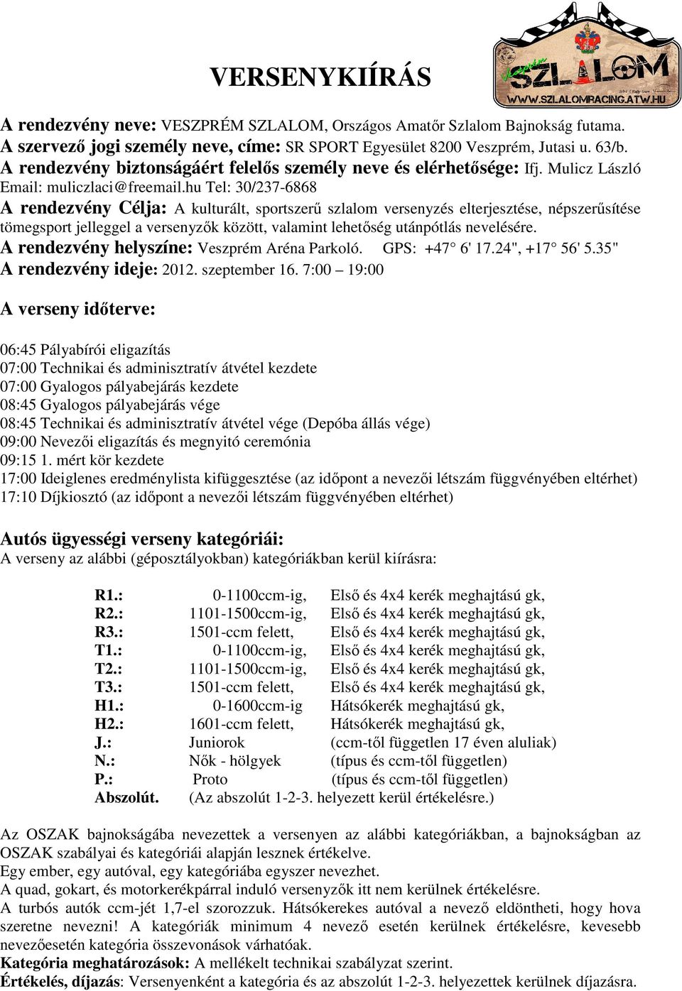 hu Tel: 30/237-6868 A rendezvény Célja: A kulturált, sportszerű szlalom versenyzés elterjesztése, népszerűsítése tömegsport jelleggel a versenyzők között, valamint lehetőség utánpótlás nevelésére.