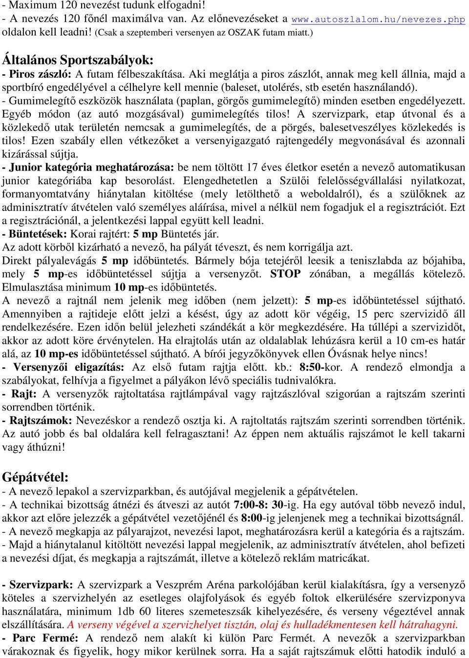 Aki meglátja a piros zászlót, annak meg kell állnia, majd a sportbíró engedélyével a célhelyre kell mennie (baleset, utolérés, stb esetén használandó).