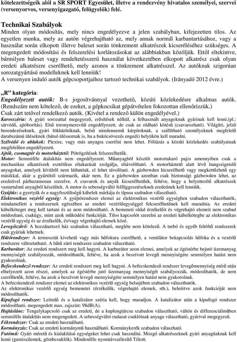 Az egyetlen munka, mely az autón végrehajtható az, mely annak normál karbantartásához, vagy a használat során elkopott illetve baleset során tönkrement alkatrészek kicseréléséhez szükséges.