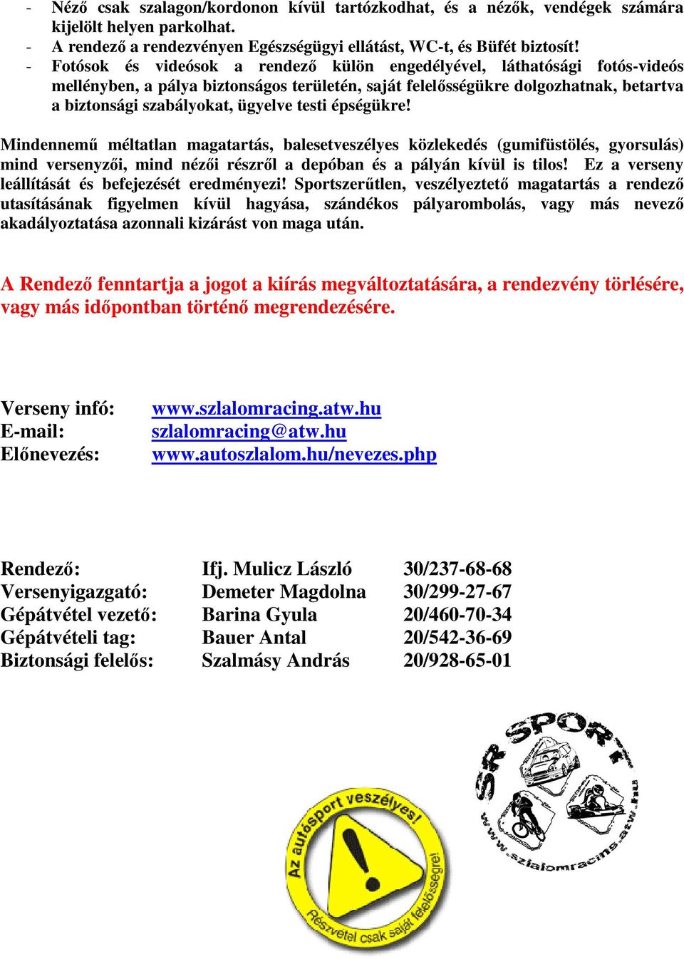 testi épségükre! Mindennemű méltatlan magatartás, balesetveszélyes közlekedés (gumifüstölés, gyorsulás) mind versenyzői, mind nézői részről a depóban és a pályán kívül is tilos!