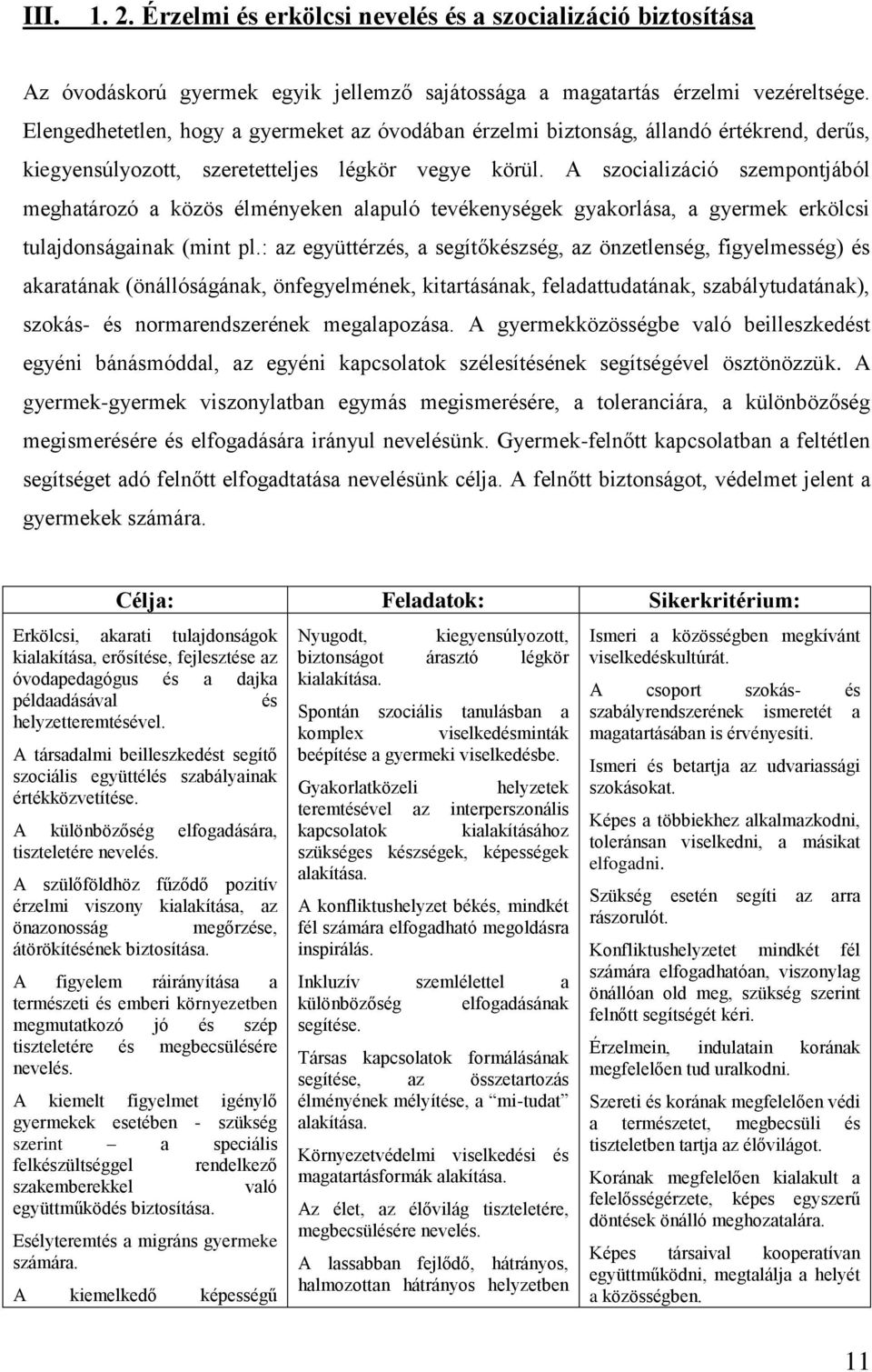 A szocializáció szempontjából meghatározó a közös élményeken alapuló tevékenységek gyakorlása, a gyermek erkölcsi tulajdonságainak (mint pl.