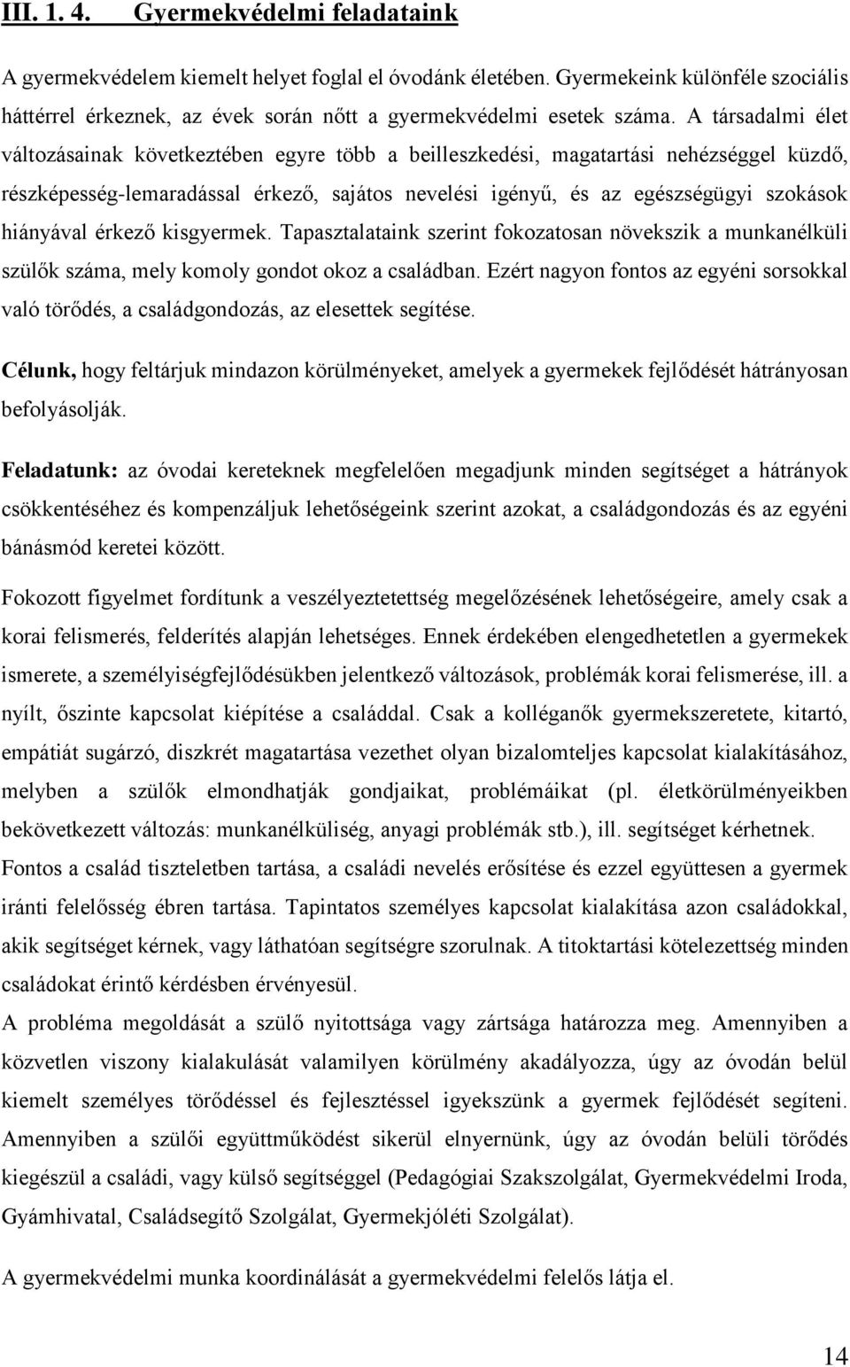 hiányával érkező kisgyermek. Tapasztalataink szerint fokozatosan növekszik a munkanélküli szülők száma, mely komoly gondot okoz a családban.