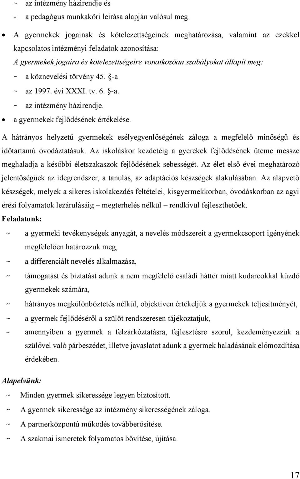 meg: ~ a köznevelési törvény 45. -a ~ az 1997. évi XXXI. tv. 6. -a. ~ az intézmény házirendje. a gyermekek fejlődésének értékelése.