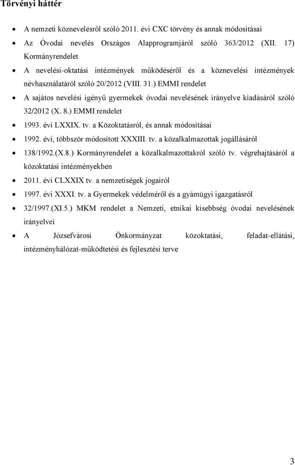 ) EMMI rendelet A sajátos nevelési igényű gyermekek óvodai nevelésének irányelve kiadásáról szóló 32/2012 (X. 8.) EMMI rendelet 1993. évi LXXIX. tv. a Közoktatásról, és annak módosításai 1992.
