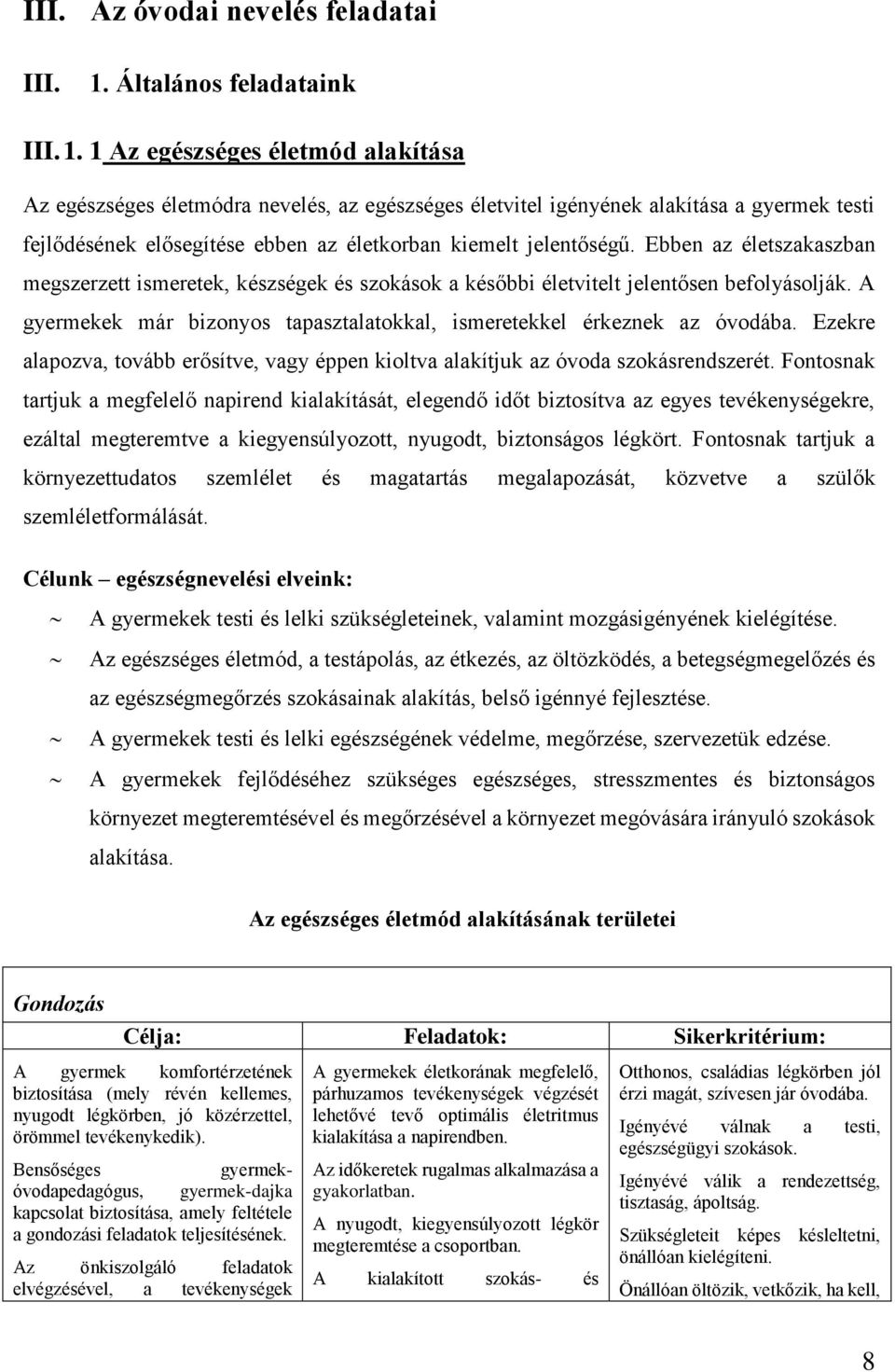 1 Az egészséges életmód alakítása Az egészséges életmódra nevelés, az egészséges életvitel igényének alakítása a gyermek testi fejlődésének elősegítése ebben az életkorban kiemelt jelentőségű.