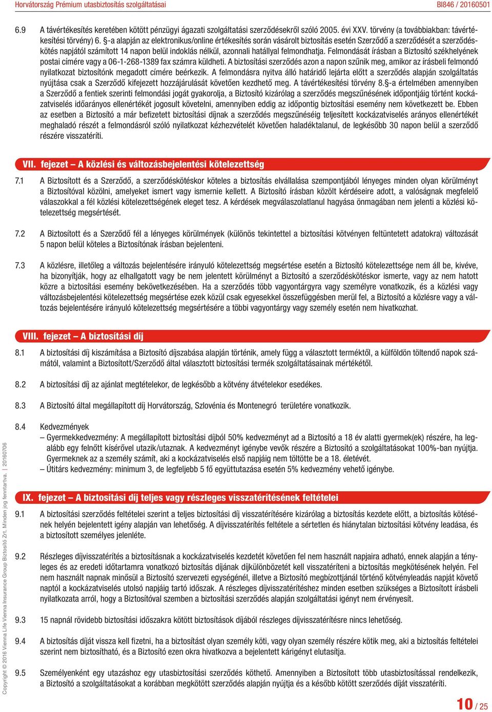 felmondhatja. Felmondását írásban a Biztosító székhelyének postai címére vagy a 06-1-268-1389 fax számra küldheti.