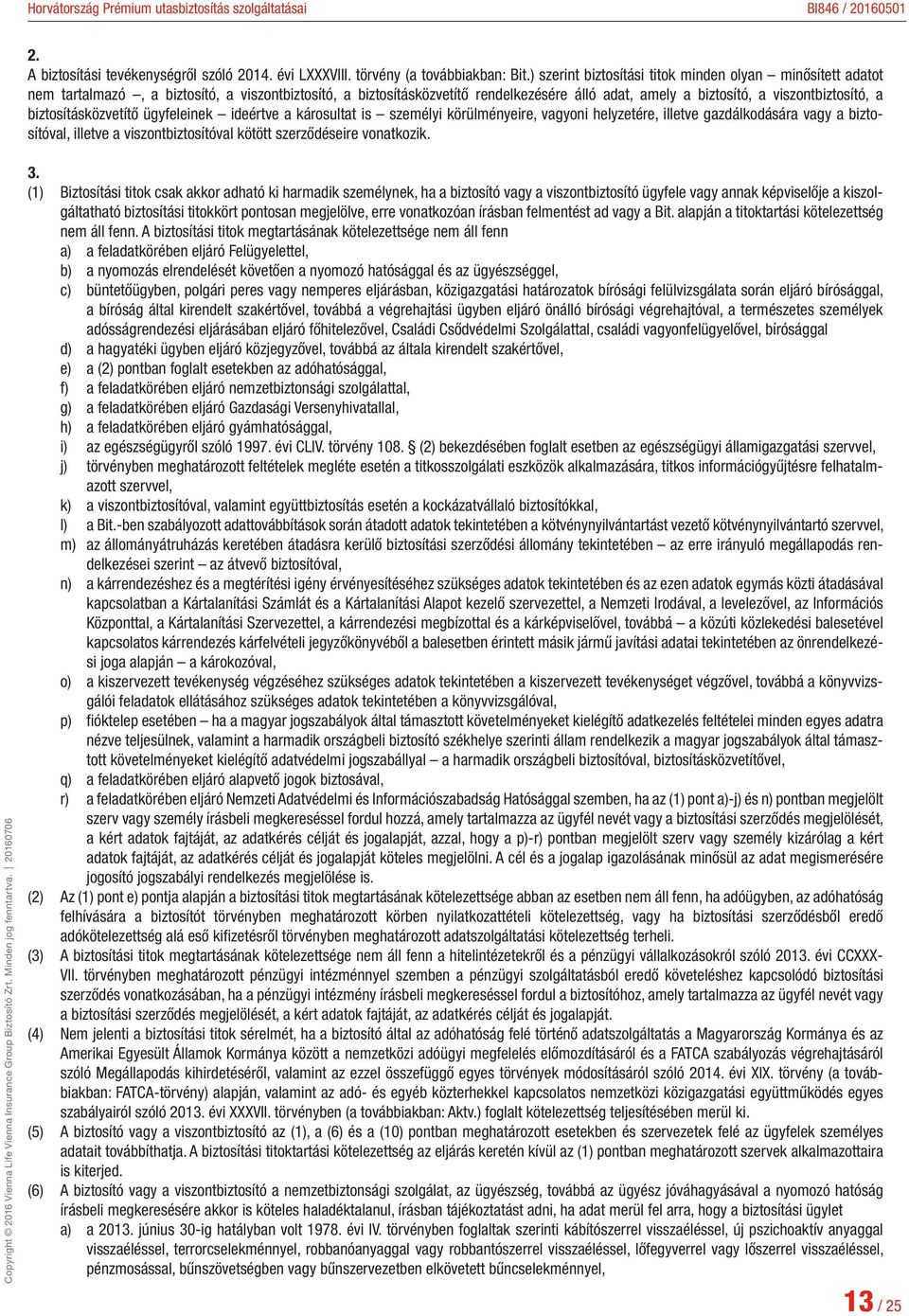 biztosításközvetítő ügyfeleinek ideértve a károsultat is személyi körülményeire, vagyoni helyzetére, illetve gazdálkodására vagy a biztosítóval, illetve a viszontbiztosítóval kötött szerződéseire