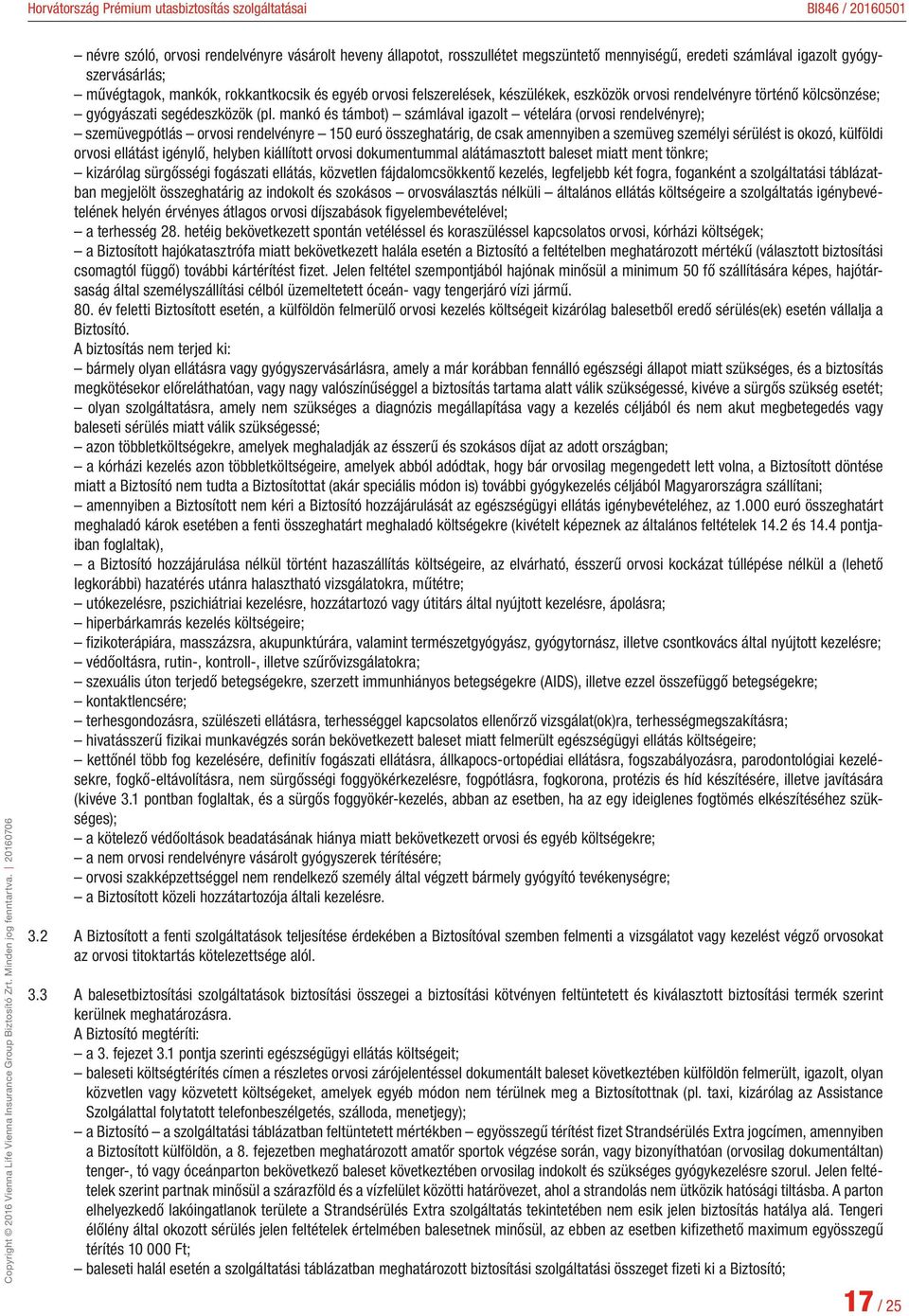 mankó és támbot) számlával igazolt vételára (orvosi rendelvényre); szemüvegpótlás orvosi rendelvényre 150 euró összeghatárig, de csak amennyiben a szemüveg személyi sérülést is okozó, külföldi orvosi