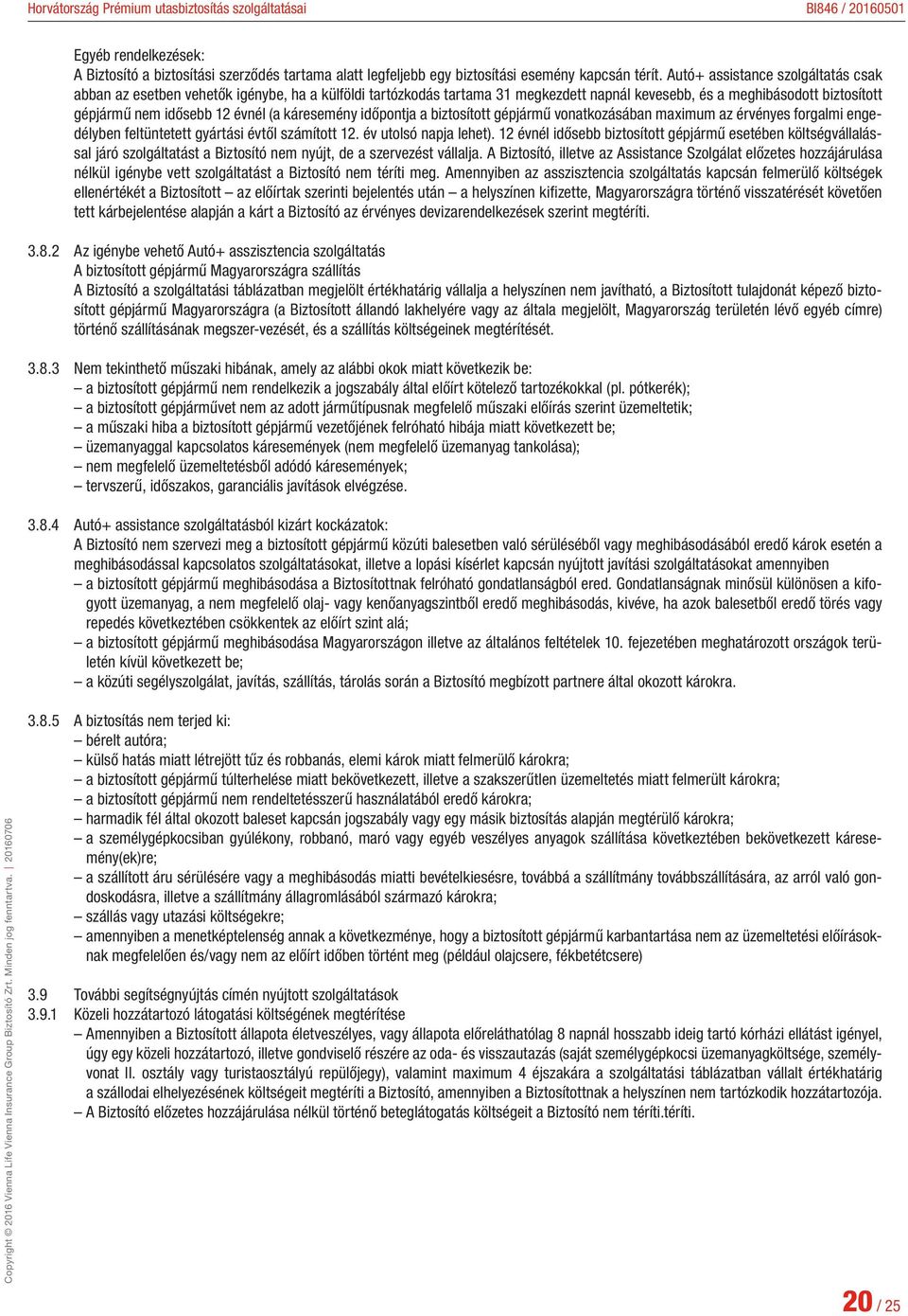 káresemény időpontja a biztosított gépjármű vonatkozásában maximum az érvényes forgalmi engedélyben feltüntetett gyártási évtől számított 12. év utolsó napja lehet).