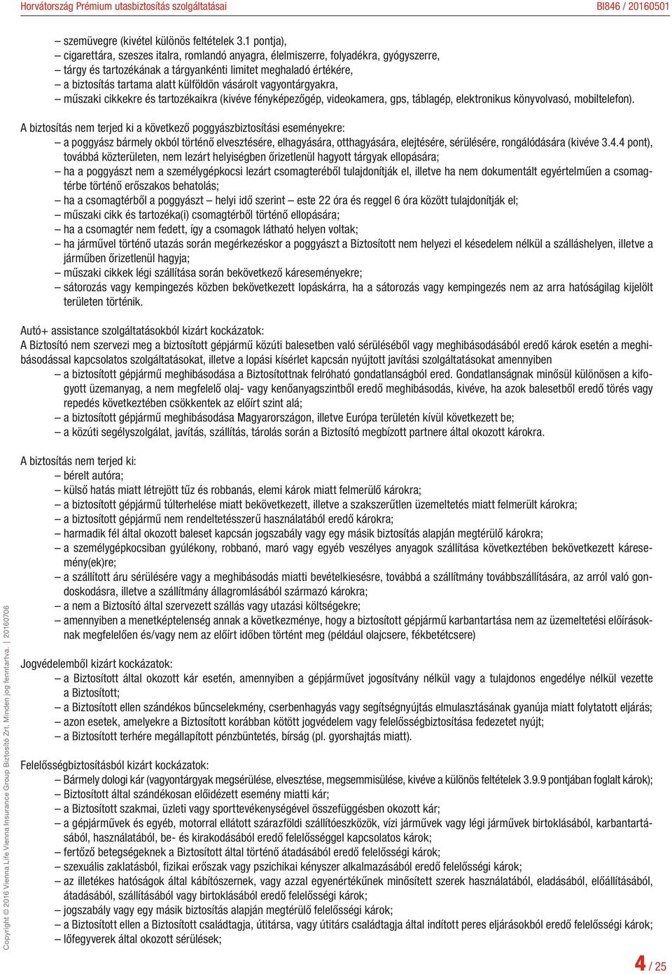 vásárolt vagyontárgyakra, műszaki cikkekre és tartozékaikra (kivéve fényképezőgép, videokamera, gps, táblagép, elektronikus könyvolvasó, mobiltelefon).