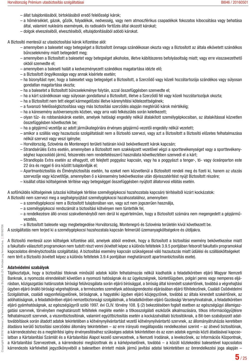 A Biztosító mentesül az utasbiztosítási károk kifizetése alól: amennyiben a balesetet vagy betegséget a Biztosított önmaga szándékosan okozta vagy a Biztosított az általa elkövetett szándékos