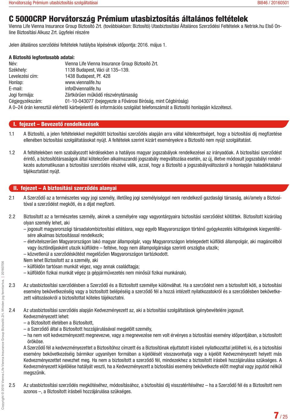 ügyfelei részére Jelen általános szerződési feltételek hatályba lépésének időpontja: 2016. május 1. A Biztosító legfontosabb adatai: Név: Vienna Life Vienna Insurance Group Biztosító Zrt.