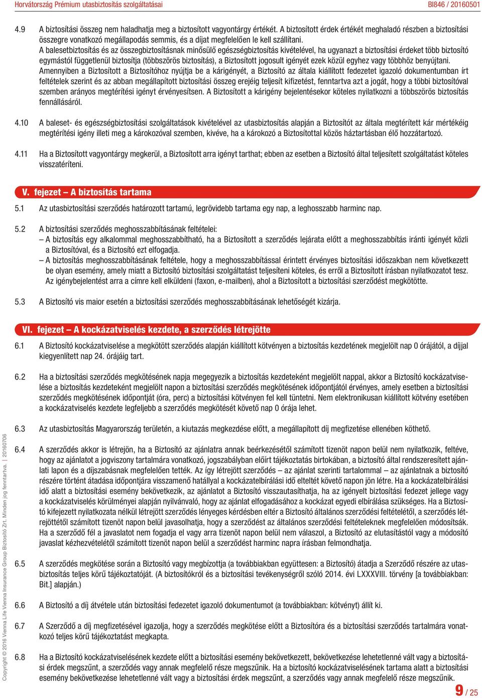 A balesetbiztosítás és az összegbiztosításnak minősülő egészségbiztosítás kivételével, ha ugyanazt a biztosítási érdeket több biztosító egymástól függetlenül biztosítja (többszörös biztosítás), a