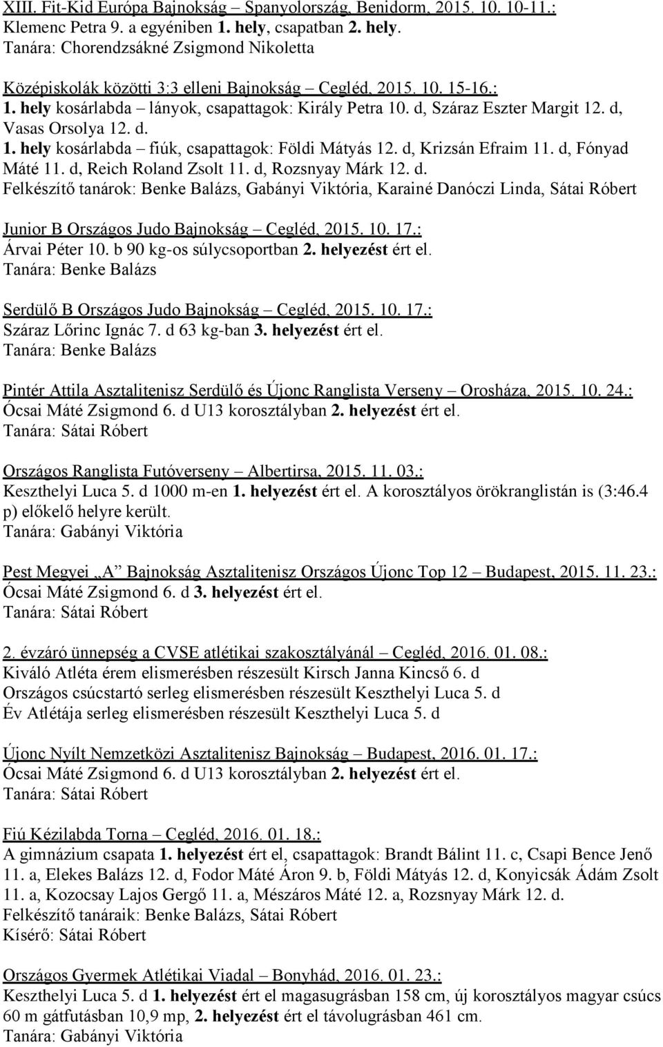 d, Száraz Eszter Margit 12. d, Vasas Orsolya 12. d. 1. hely kosárlabda fiúk, csapattagok: Földi Mátyás 12. d, Krizsán Efraim 11. d, Fónyad Máté 11. d, Reich Roland Zsolt 11. d, Rozsnyay Márk 12. d. Felkészítő tanárok: Benke Balázs, Gabányi Viktória, Karainé Danóczi Linda, Sátai Róbert Junior B Országos Judo Bajnokság Cegléd, 2015.