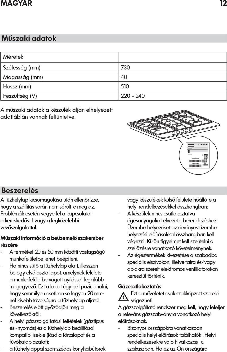 Műszaki információ a beüzemelő szakember részére A terméket 20 és 50 mm közötti vastagságú munkafelületbe lehet beépíteni.