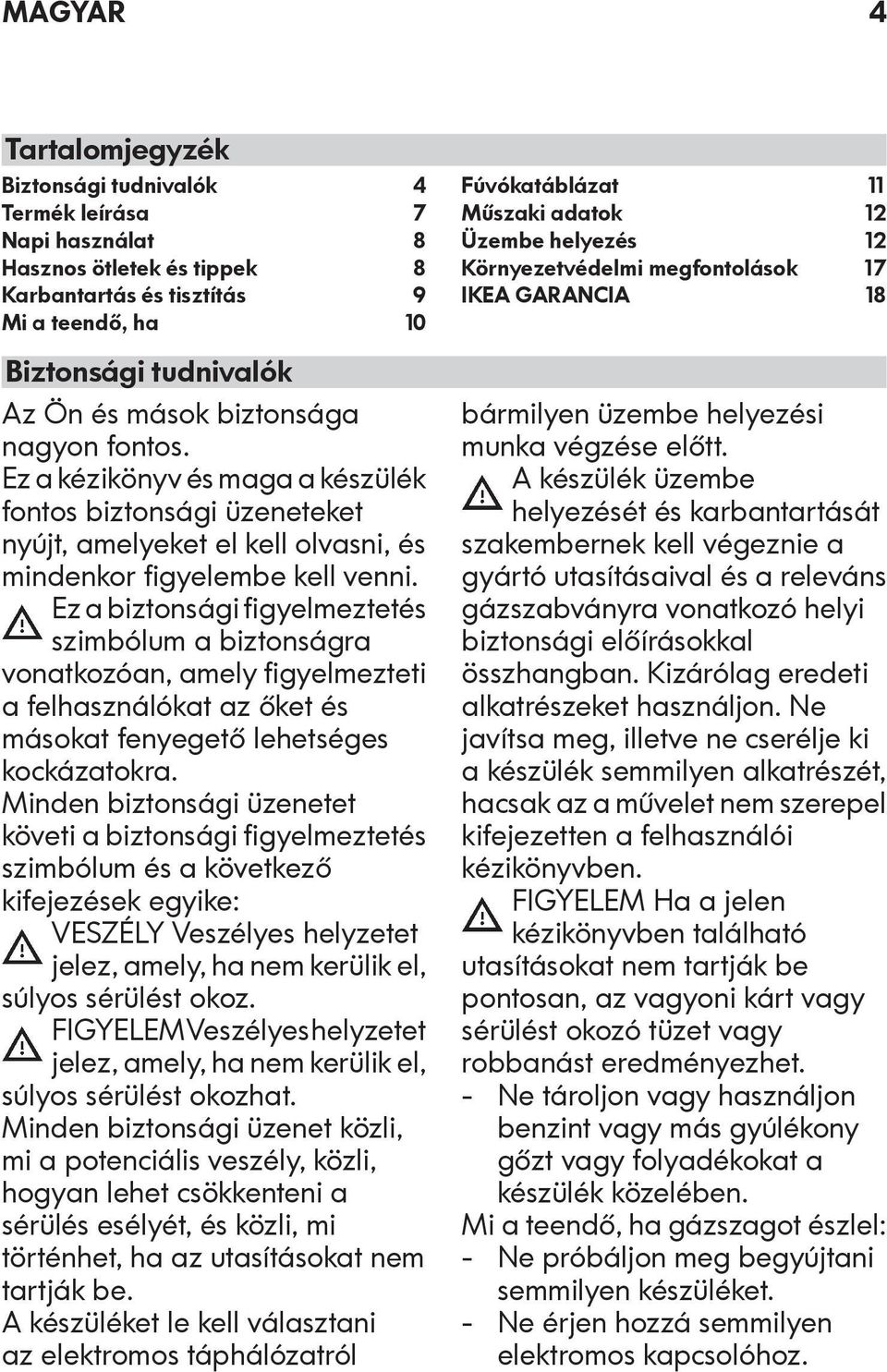 Ez a biztonsági figyelmeztetés szimbólum a biztonságra vonatkozóan, amely figyelmezteti a felhasználókat az őket és másokat fenyegető lehetséges kockázatokra.