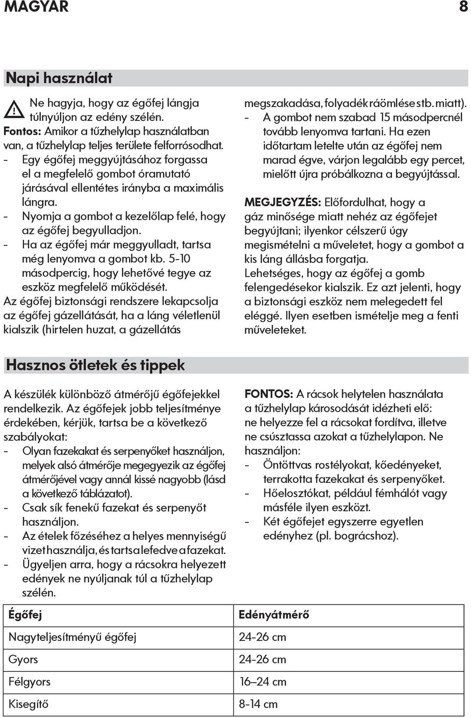 Ha az égőfej már meggyulladt, tartsa még lenyomva a gombot kb. 5-10 másodpercig, hogy lehetővé tegye az eszköz megfelelő működését.