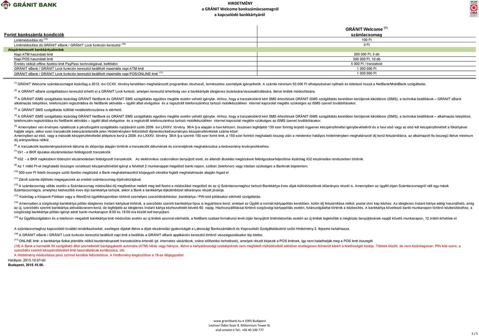 maximális napi POS/ONLINE limit (17) 10 200 00; 3 db 500 00; 10 db 5 00 / tranzakció 1 000 00 1 000 00 (1) GRÁNIT Welcome ot kizárólag a 2012. évi CCXX.