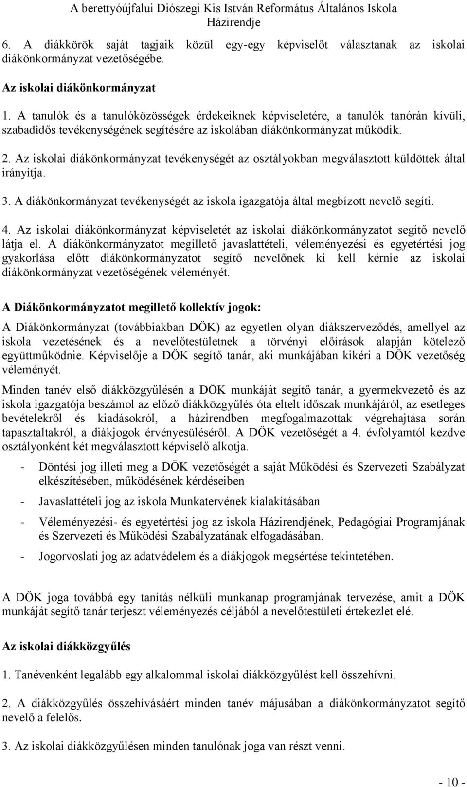 Az iskolai diákönkormányzat tevékenységét az osztályokban megválasztott küldöttek által irányítja. 3. A diákönkormányzat tevékenységét az iskola igazgatója által megbízott nevelő segíti. 4.