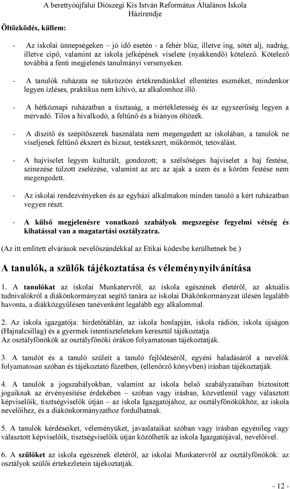 - A tanulók ruházata ne tükrözzön értékrendünkkel ellentétes eszméket, mindenkor legyen ízléses, praktikus nem kihívó, az alkalomhoz illő.