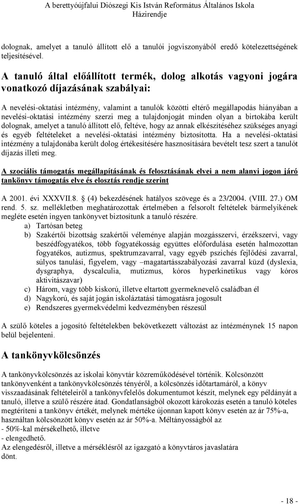 nevelési-oktatási intézmény szerzi meg a tulajdonjogát minden olyan a birtokába került dolognak, amelyet a tanuló állított elő, feltéve, hogy az annak elkészítéséhez szükséges anyagi és egyéb