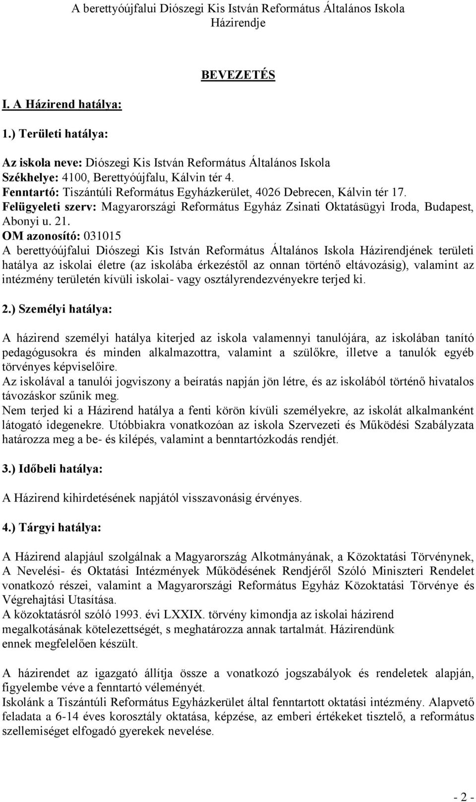OM azonosító: 031015 A berettyóújfalui Diószegi Kis István Református Általános Iskola Házirendjének területi hatálya az iskolai életre (az iskolába érkezéstől az onnan történő eltávozásig), valamint