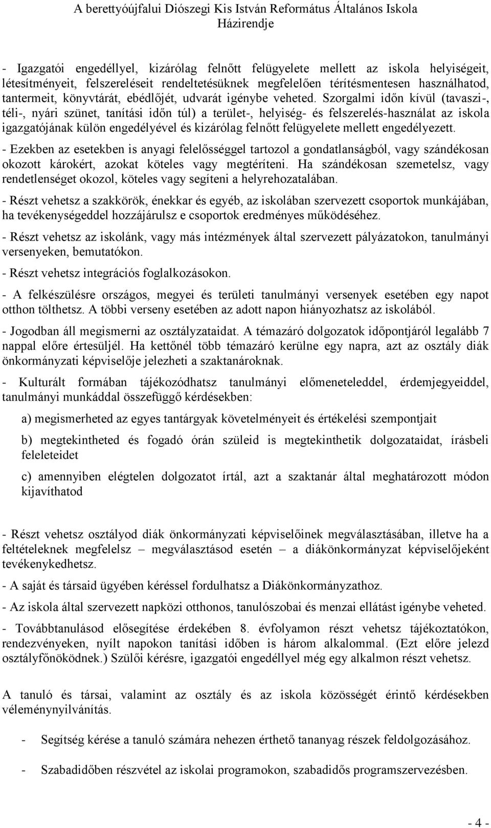 Szorgalmi időn kívül (tavaszi-, téli-, nyári szünet, tanítási időn túl) a terület-, helyiség- és felszerelés-használat az iskola igazgatójának külön engedélyével és kizárólag felnőtt felügyelete