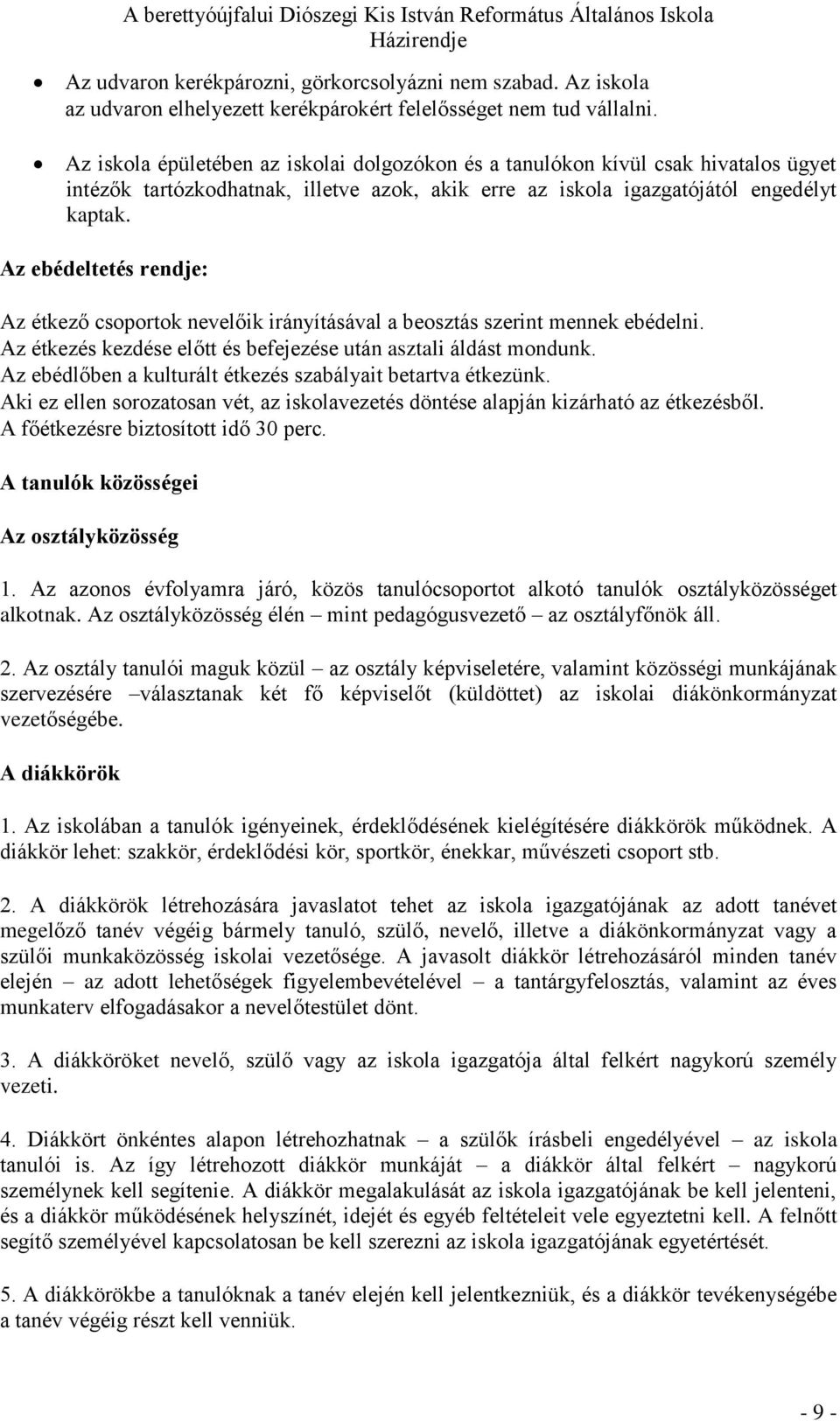 Az ebédeltetés rendje: Az étkező csoportok nevelőik irányításával a beosztás szerint mennek ebédelni. Az étkezés kezdése előtt és befejezése után asztali áldást mondunk.