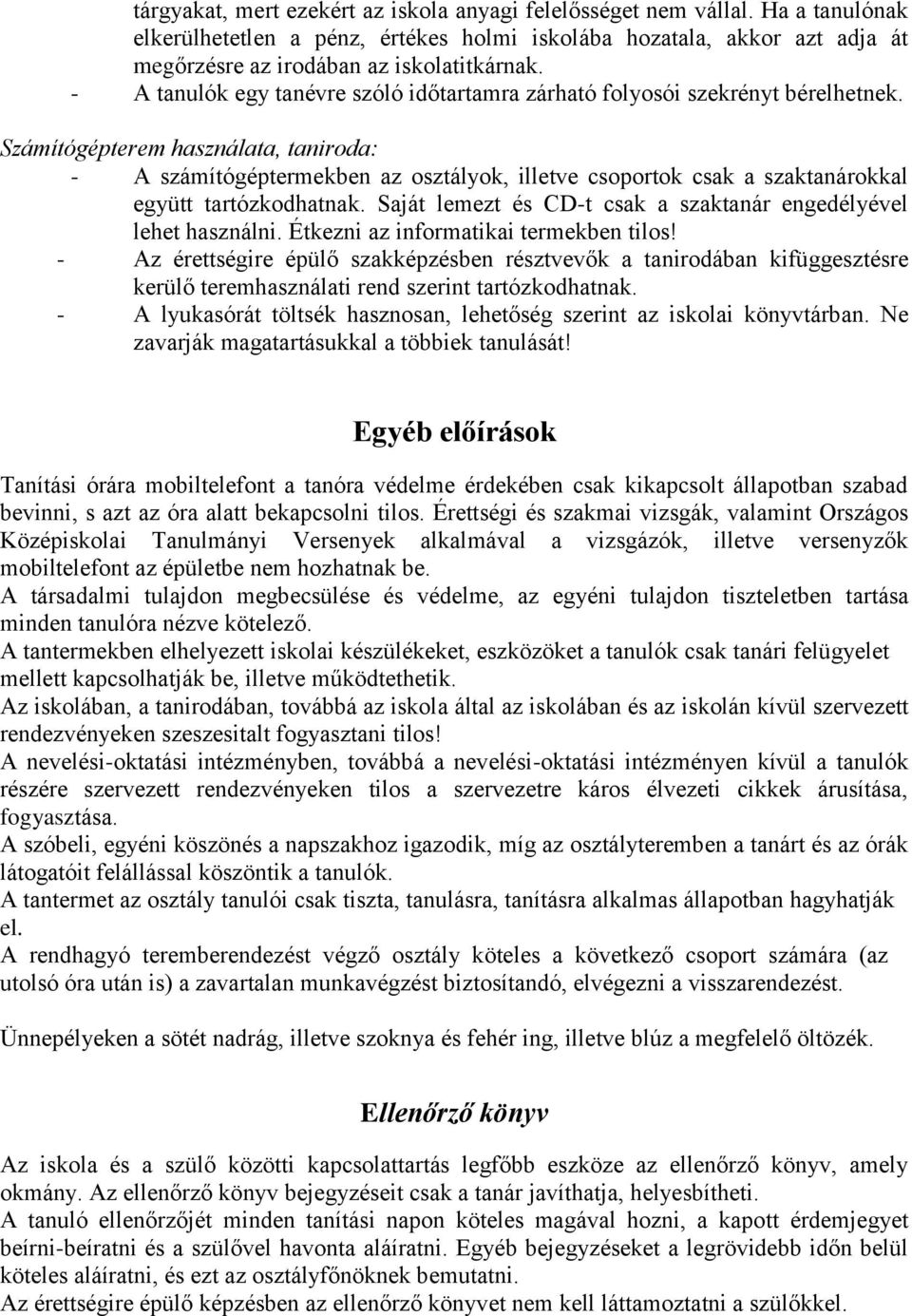 Számítógépterem használata, taniroda: - A számítógéptermekben az osztályok, illetve csoportok csak a szaktanárokkal együtt tartózkodhatnak.