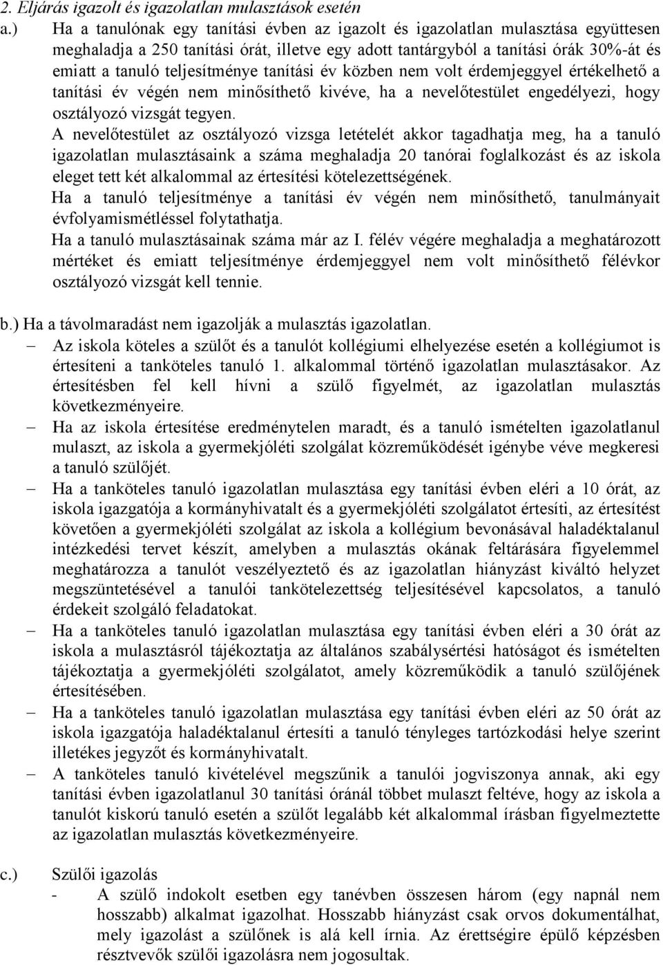 teljesítménye tanítási év közben nem volt érdemjeggyel értékelhető a tanítási év végén nem minősíthető kivéve, ha a nevelőtestület engedélyezi, hogy osztályozó vizsgát tegyen.