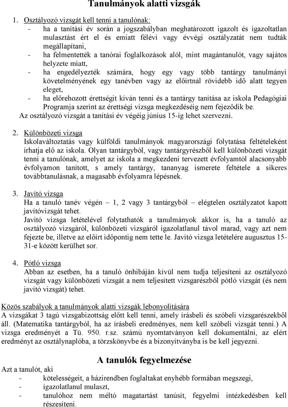 megállapítani, - ha felmentették a tanórai foglalkozások alól, mint magántanulót, vagy sajátos helyzete miatt, - ha engedélyezték számára, hogy egy vagy több tantárgy tanulmányi követelményének egy