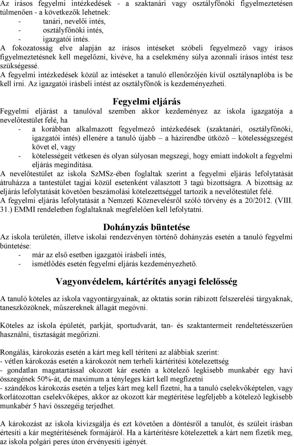 A fegyelmi intézkedések közül az intéseket a tanuló ellenőrzőjén kívül osztálynaplóba is be kell írni. Az igazgatói írásbeli intést az osztályfőnök is kezdeményezheti.