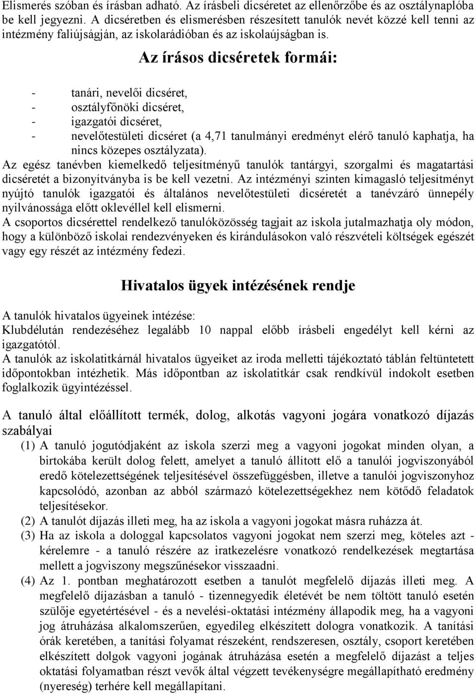 Az írásos dicséretek formái: - tanári, nevelői dicséret, - osztályfőnöki dicséret, - igazgatói dicséret, - nevelőtestületi dicséret (a 4,71 tanulmányi eredményt elérő tanuló kaphatja, ha nincs