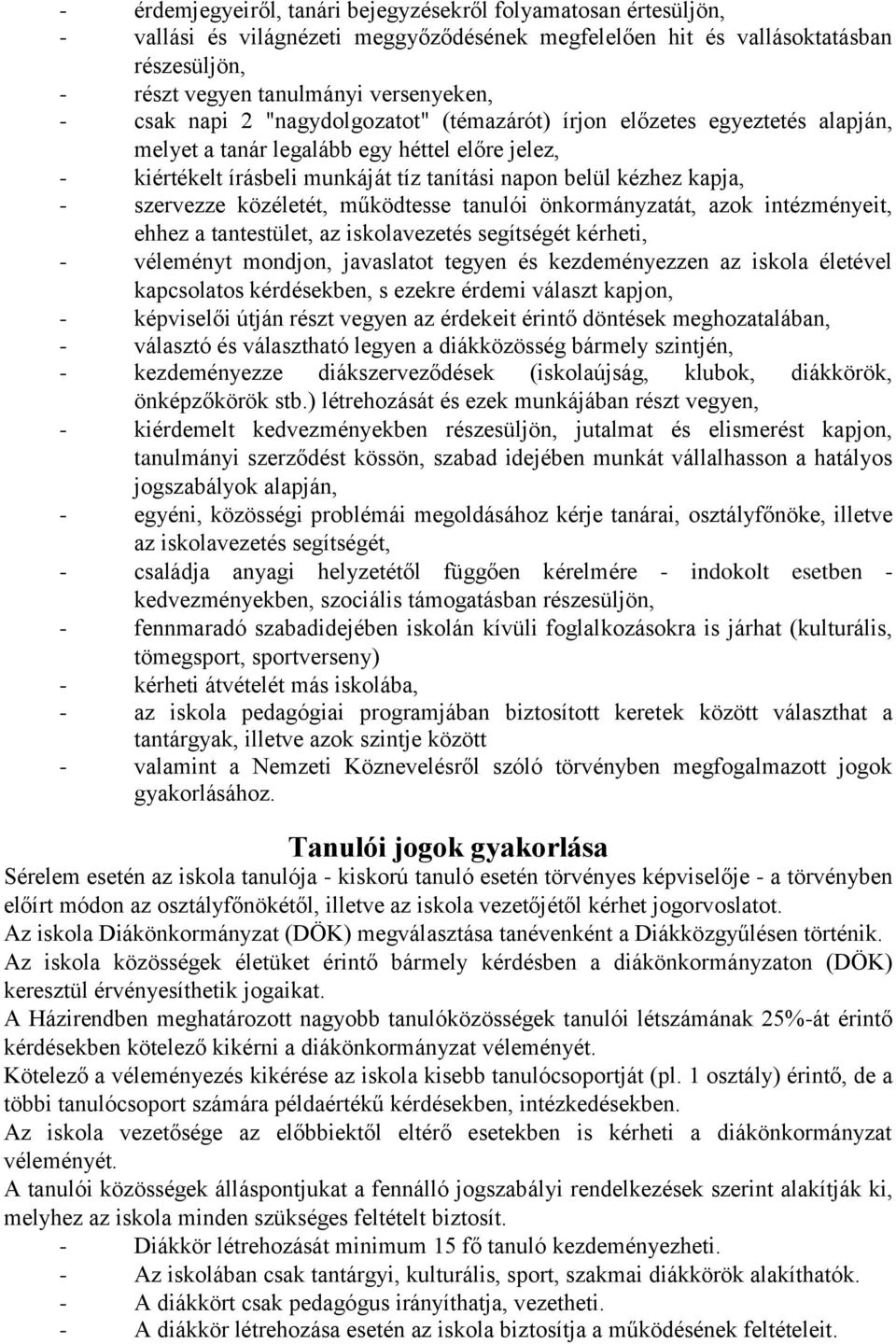 szervezze közéletét, működtesse tanulói önkormányzatát, azok intézményeit, ehhez a tantestület, az iskolavezetés segítségét kérheti, - véleményt mondjon, javaslatot tegyen és kezdeményezzen az iskola