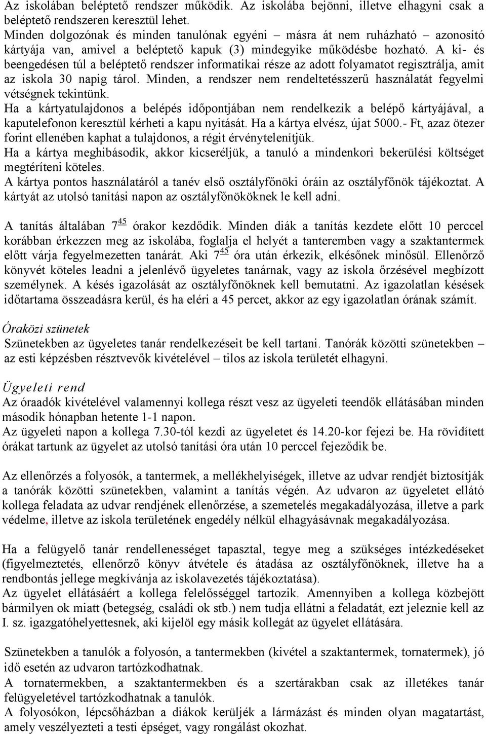 A ki- és beengedésen túl a beléptető rendszer informatikai része az adott folyamatot regisztrálja, amit az iskola 30 napig tárol.