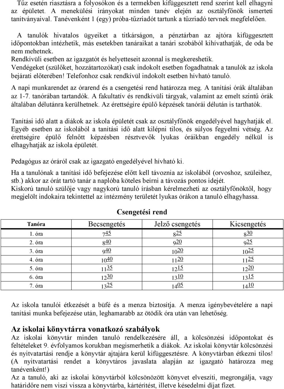 A tanulók hivatalos ügyeiket a titkárságon, a pénztárban az ajtóra kifüggesztett időpontokban intézhetik, más esetekben tanáraikat a tanári szobából kihívathatják, de oda be nem mehetnek.