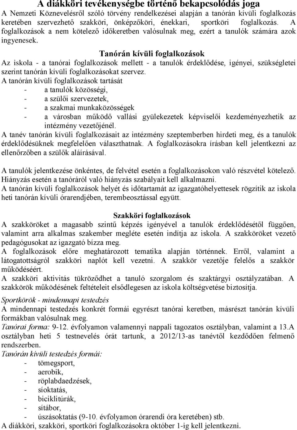 Tanórán kívüli foglalkozások Az iskola - a tanórai foglalkozások mellett - a tanulók érdeklődése, igényei, szükségletei szerint tanórán kívüli foglalkozásokat szervez.