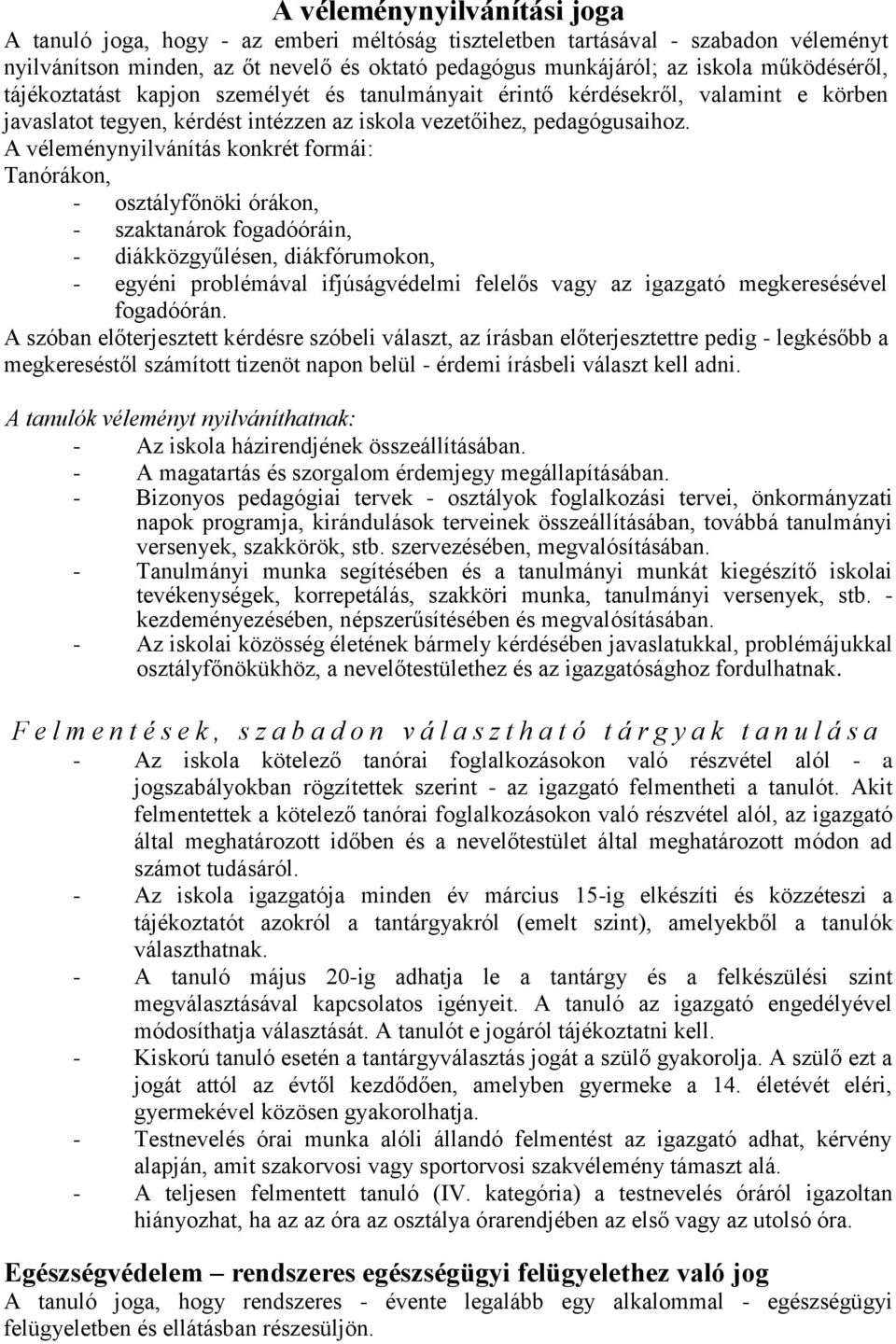 A véleménynyilvánítás konkrét formái: Tanórákon, - osztályfőnöki órákon, - szaktanárok fogadóóráin, - diákközgyűlésen, diákfórumokon, - egyéni problémával ifjúságvédelmi felelős vagy az igazgató