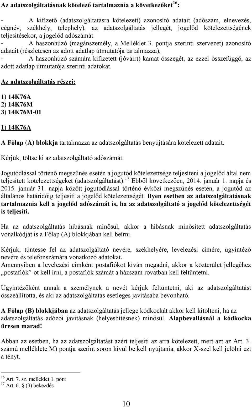 pontja szerinti szervezet) azonosító adatait (részletesen az adott adatlap útmutatója tartalmazza), - A haszonhúzó számára kifizetett (jóváírt) kamat összegét, az ezzel összefüggő, az adott adatlap