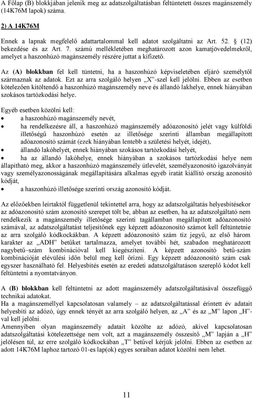 Az (A) blokkban fel kell tüntetni, ha a haszonhúzó képviseletében eljáró személytől származnak az adatok. Ezt az arra szolgáló helyen X -szel kell jelölni.