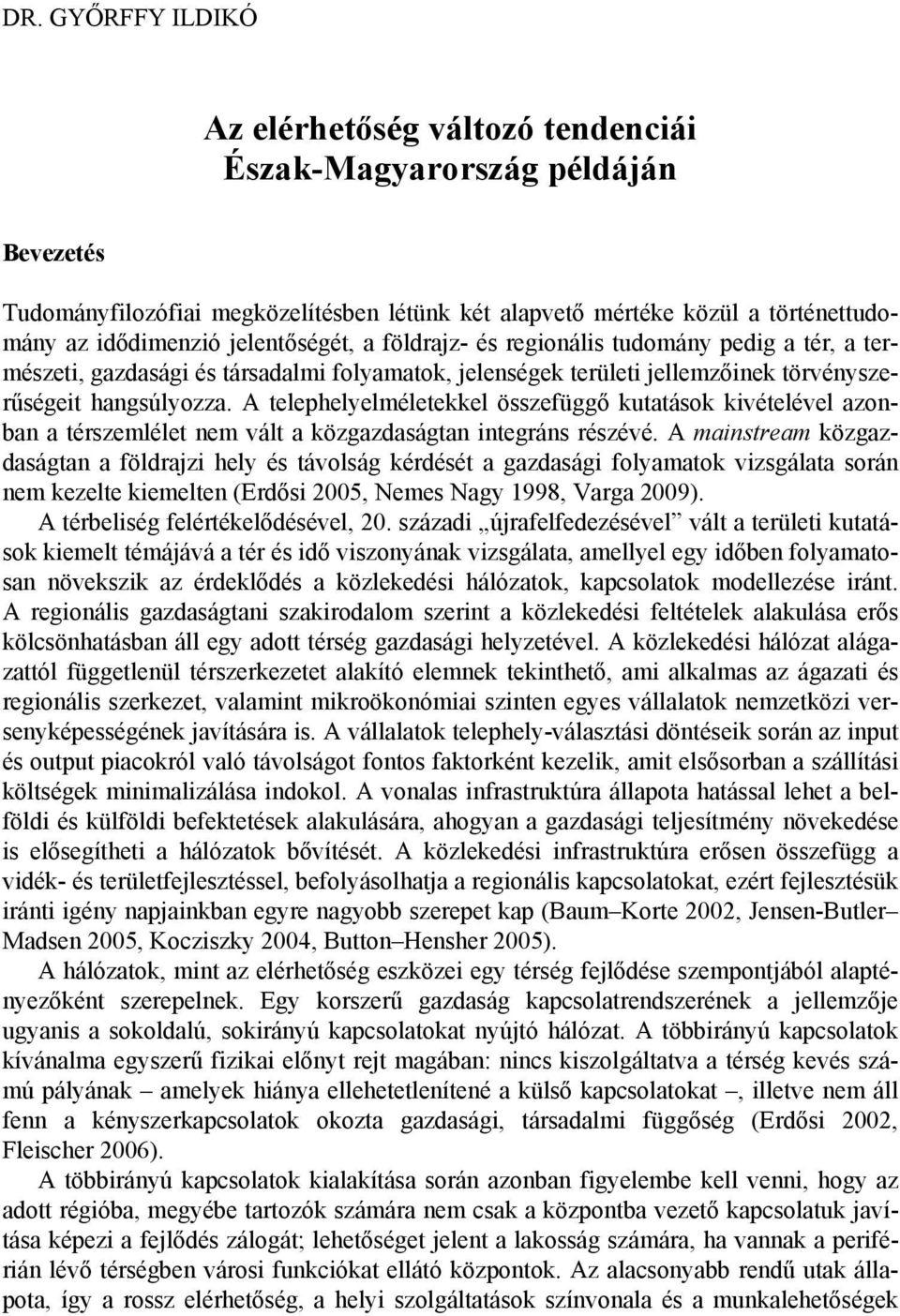 A telephelyelméletekkel összefüggő kutatások kivételével azonban a térszemlélet nem vált a közgazdaságtan integráns részévé.