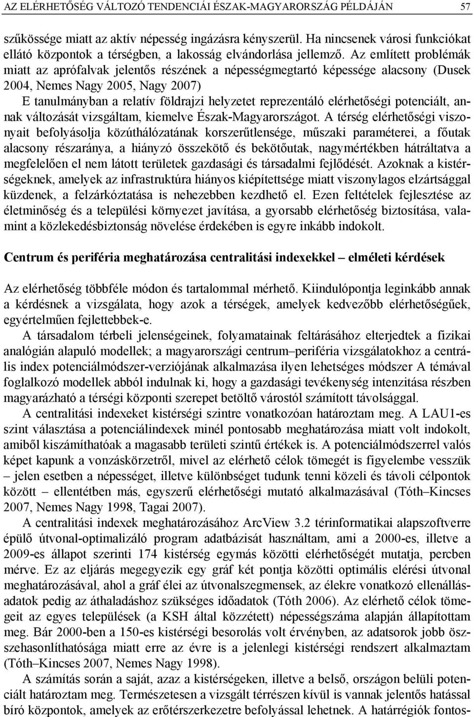 Az említett problémák miatt az aprófalvak jelentős részének a népességmegtartó képessége alacsony (Dusek 2004, Nemes Nagy 2005, Nagy 2007) E tanulmányban a relatív földrajzi helyzetet reprezentáló