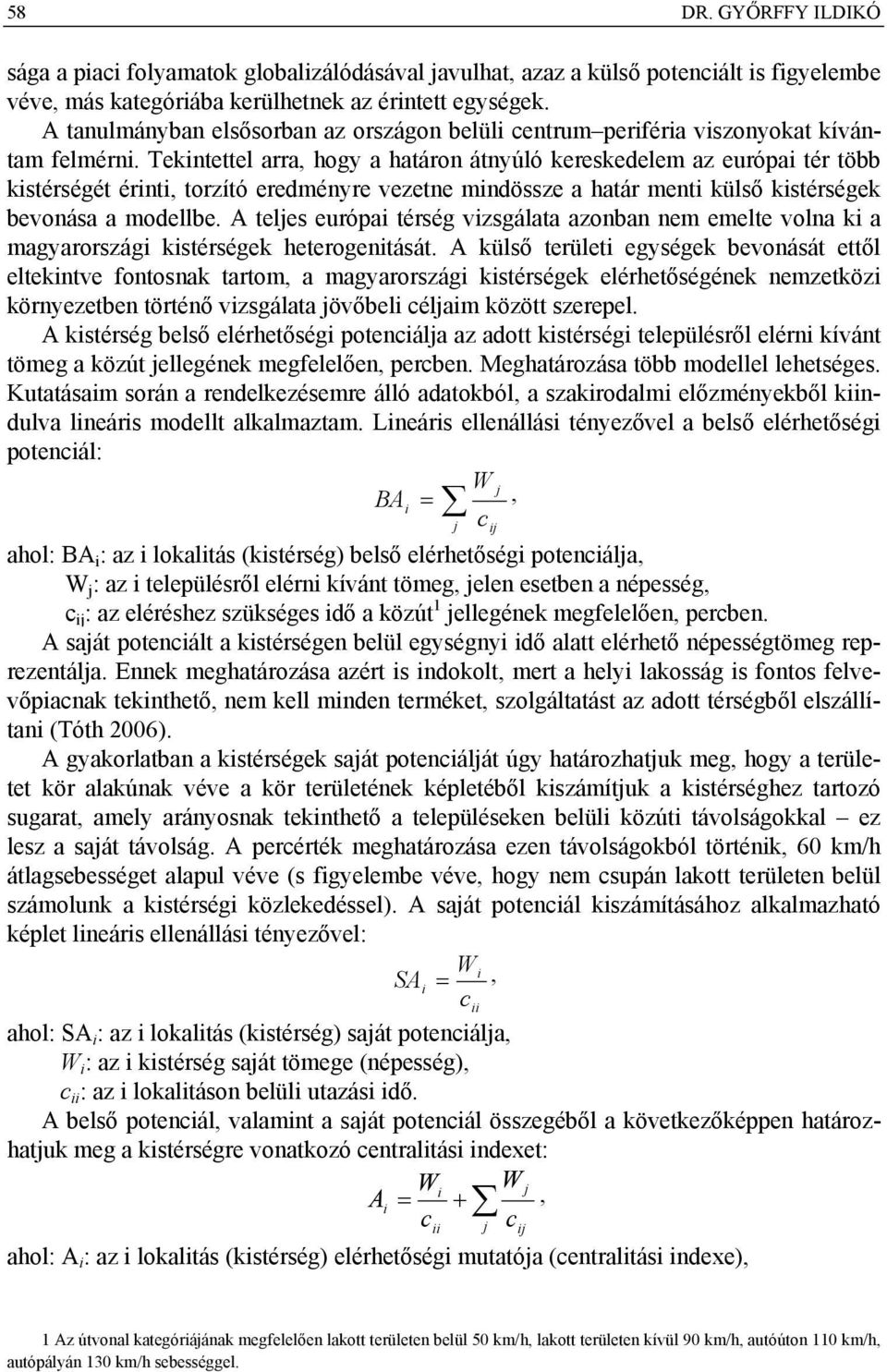 Tekintettel arra, hogy a határon átnyúló kereskedelem az európai tér több kistérségét érinti, torzító eredményre vezetne mindössze a határ menti külső kistérségek bevonása a modellbe.